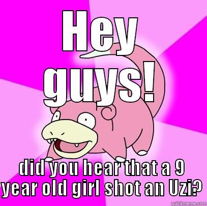 I'd be dead - HEY GUYS! DID YOU HEAR THAT A 9 YEAR OLD GIRL SHOT AN UZI? Slowpoke