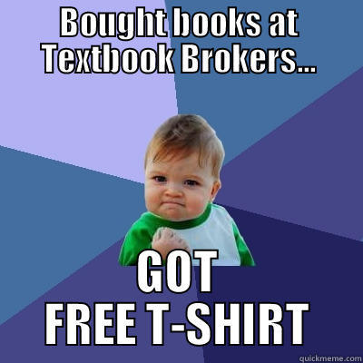 BOUGHT BOOKS AT TEXTBOOK BROKERS... GOT FREE T-SHIRT Success Kid