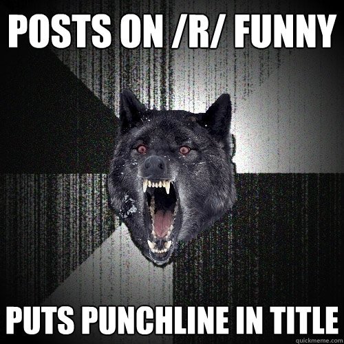 Posts on /r/ funny Puts punchline in title  Insanity Wolf