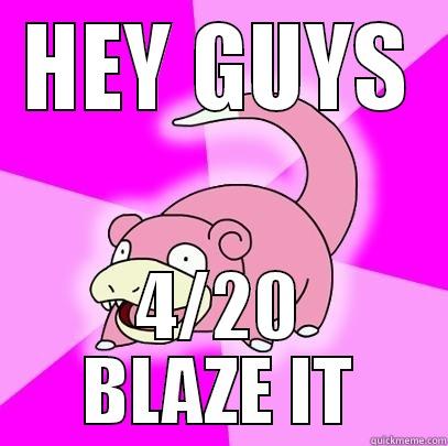 HEY GUYS 4/20 BLAZE IT Slowpoke