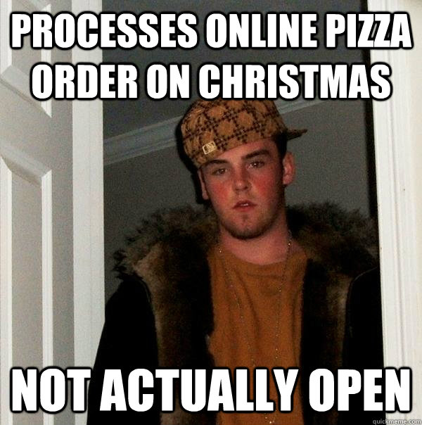 processes online pizza order on christmas not actually open  Scumbag Steve