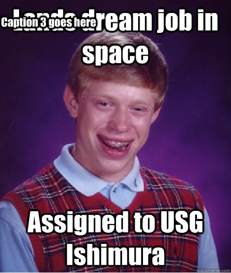 Lands dream job in space Assigned to USG Ishimura Caption 3 goes here - Lands dream job in space Assigned to USG Ishimura Caption 3 goes here  Bad Luck Brian