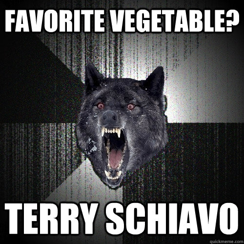 favorite vegetable? terry schiavo - favorite vegetable? terry schiavo  Insanity Wolf