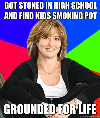 Got Stoned in High school and find kids smoking pot Grounded for life  Sheltering Suburban Mom