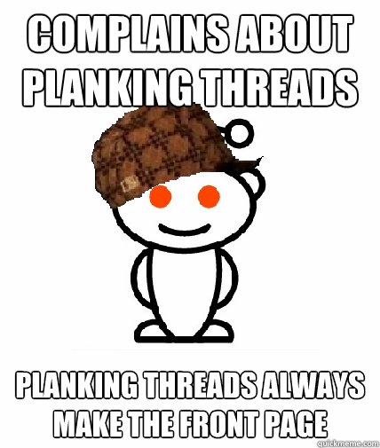 Complains about planking threads Planking threads always make the front page  Scumbag Reddit