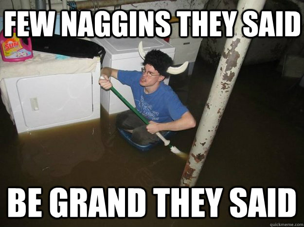 few naggins they said be grand they said - few naggins they said be grand they said  Do the laundry they said