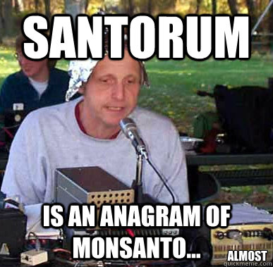 santorum is an anagram of monsanto... almost  FFA Conspiracy