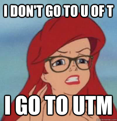 i don't go to u of t i go to utm  Hipster Ariel