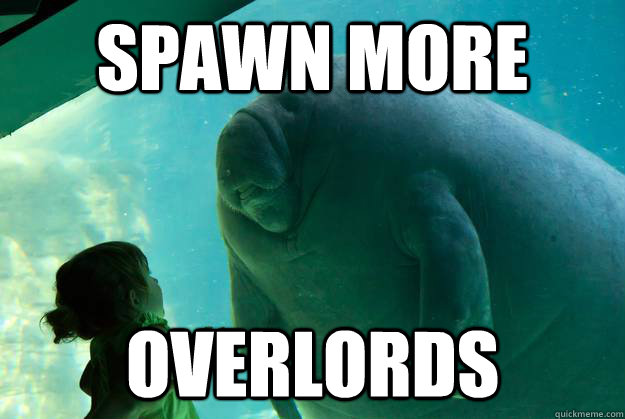 Spawn more  overlords  Overlord Manatee