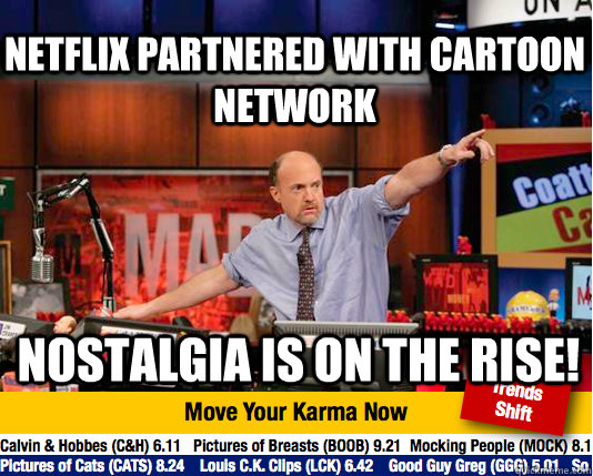 Netflix partnered with Cartoon Network Nostalgia is on the rise!  Mad Karma with Jim Cramer