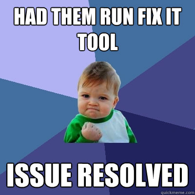 Had them run Fix It Tool issue resolved - Had them run Fix It Tool issue resolved  Success Kid