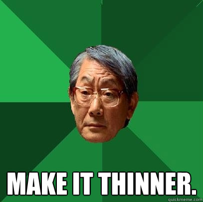  Make it thinner. -  Make it thinner.  High Expectations Asian Father