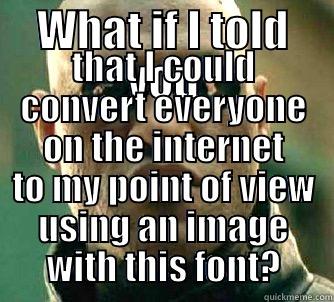 WHAT IF I TOLD YOU THAT I COULD CONVERT EVERYONE ON THE INTERNET TO MY POINT OF VIEW USING AN IMAGE WITH THIS FONT? Matrix Morpheus