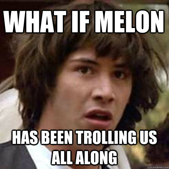 what if melon  has been trolling us all along - what if melon  has been trolling us all along  conspiracy keanu