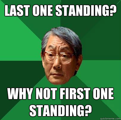 Last one standing? why not first one standing? - Last one standing? why not first one standing?  High Expectations Asian Father