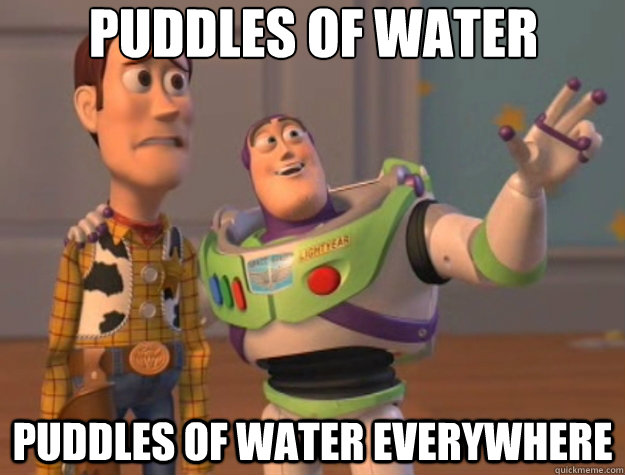 Puddles of water Puddles of water everywhere - Puddles of water Puddles of water everywhere  Toy Story