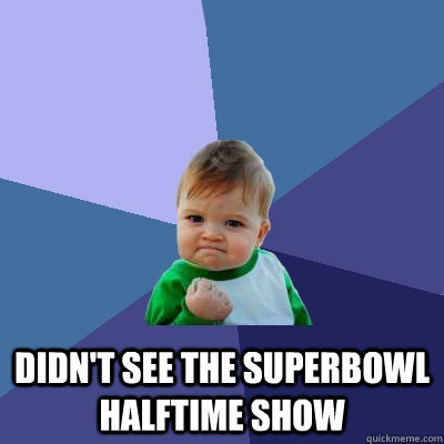  Didn't see the Superbowl halftime show  Success Kid