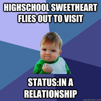 highschool sweetheart flies out to visit Status:In A relationship  Success Kid