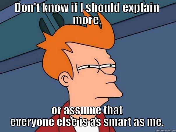 DON'T KNOW IF I SHOULD EXPLAIN MORE, OR ASSUME THAT EVERYONE ELSE IS AS SMART AS ME. Futurama Fry