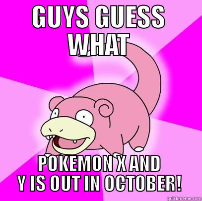 GUYS GUESS WHAT POKEMON X AND Y IS OUT IN OCTOBER! Slowpoke