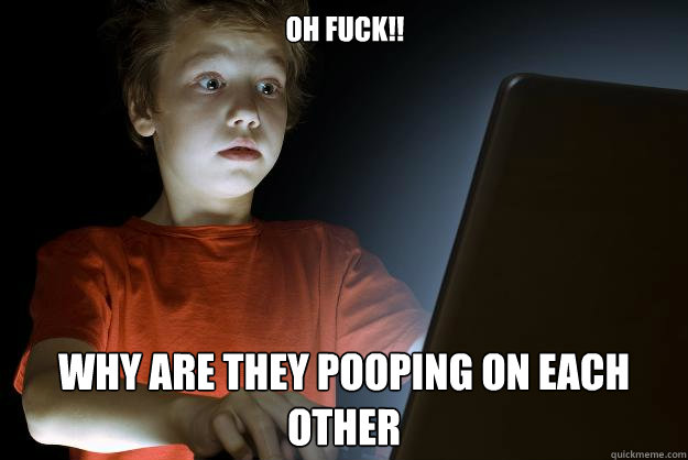 Oh FUCK!! Why are they pooping on each other  scared first day on the internet kid