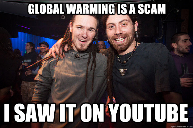 global warming is a scam I saw it on youtube  Cool Psytrance Bros