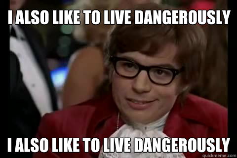 I also like to live Dangerously I also like to live Dangerously - I also like to live Dangerously I also like to live Dangerously  Dangerously - Austin Powers