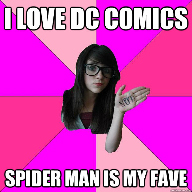 I love DC comics  Spider man is my Fave   Idiot Nerd Girl