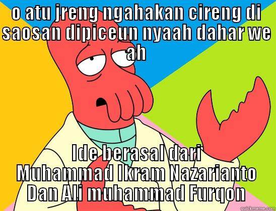 O ATU JRENG NGAHAKAN CIRENG DI SAOSAN DIPICEUN NYAAH DAHAR WE AH IDE BERASAL DARI MUHAMMAD IKRAM NAZARIANTO DAN ALI MUHAMMAD FURQON Futurama Zoidberg 