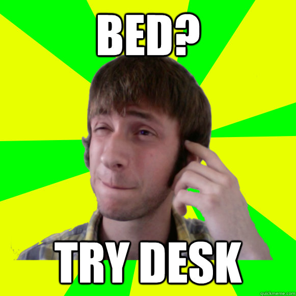 Bed? Try desk  