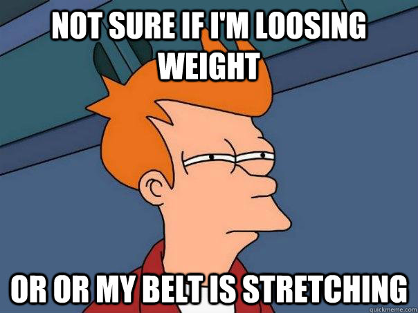 Not sure if i'm loosing weight Or or my belt is stretching   Futurama Fry