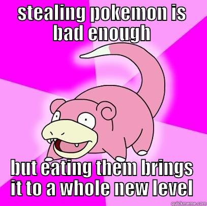 STEALING POKEMON IS BAD ENOUGH BUT EATING THEM BRINGS IT TO A WHOLE NEW LEVEL Slowpoke