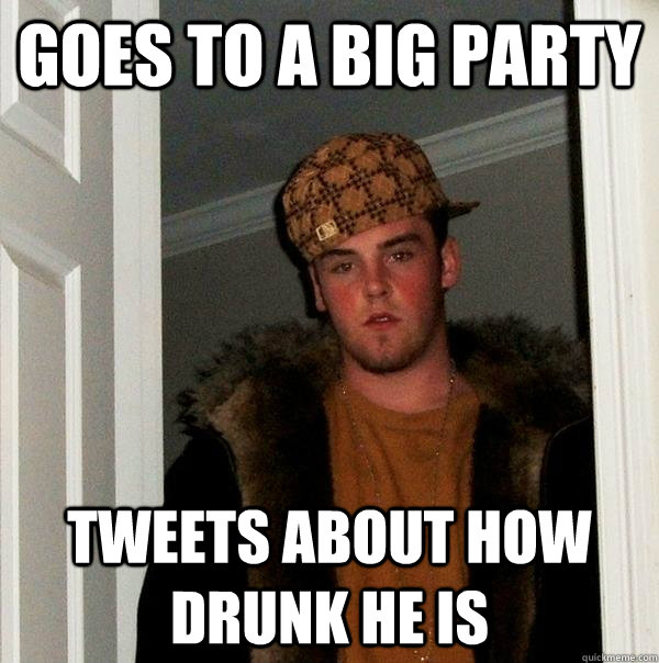 Goes To A Big Party Tweets About How Drunk He Is - Goes To A Big Party Tweets About How Drunk He Is  Scumbag Steve