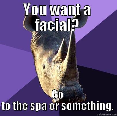 YOU WANT A FACIAL? GO TO THE SPA OR SOMETHING. Sexually Oblivious Rhino