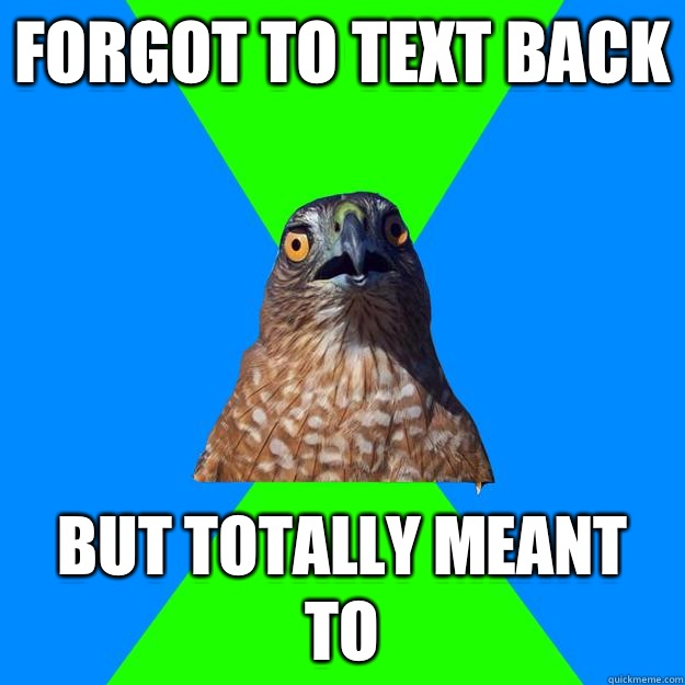 Forgot to text back But totally meant to  Hawkward