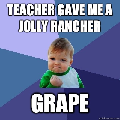 Teacher gave me a jolly rancher Grape - Teacher gave me a jolly rancher Grape  Success Kid