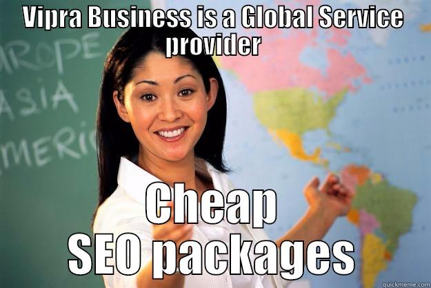 VIPRA BUSINESS IS A GLOBAL SERVICE PROVIDER CHEAP SEO PACKAGES Unhelpful High School Teacher