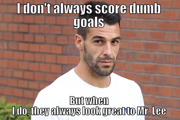 My goals look great to mr. lee - I DON'T ALWAYS SCORE DUMB GOALS BUT WHEN I DO, THEY ALWAYS LOOK GREAT TO MR. LEE Misc