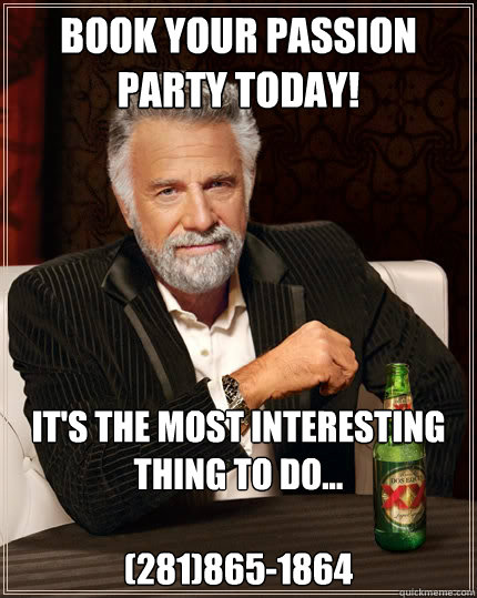 Book your Passion Party Today! It's the most interesting thing to do...

(281)865-1864  The Most Interesting Man In The World