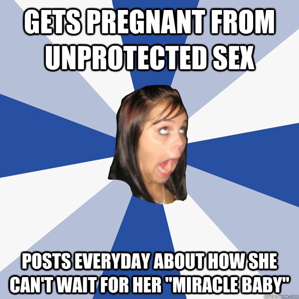 gets pregnant from unprotected sex posts everyday about how she can't wait for her 