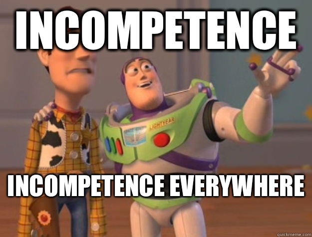 Incompetence  Incompetence everywhere   Buzz Lightyear