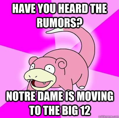 Have you heard the Rumors? Notre Dame is moving to the Big 12  Slowpoke