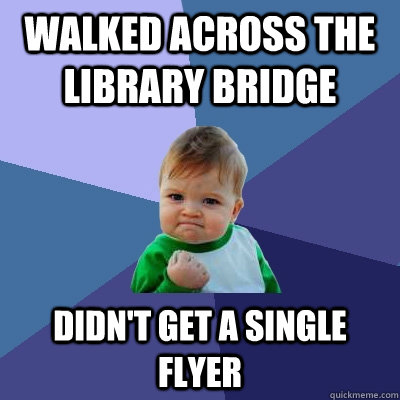 Walked across the library bridge didn't get a single flyer   Success Kid