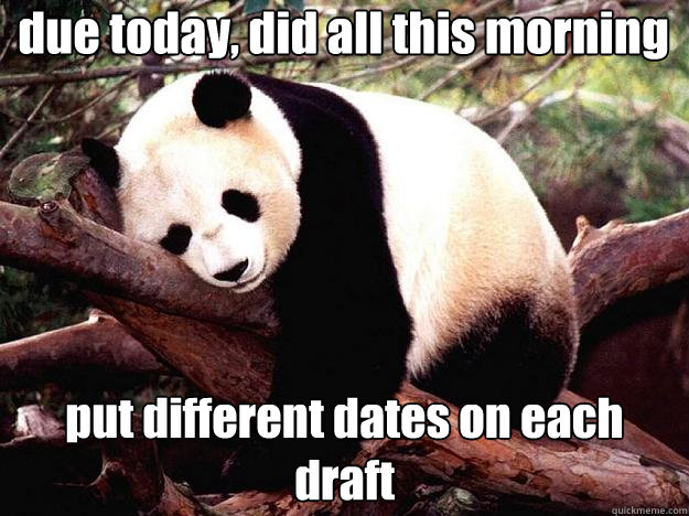 due today, did all this morning put different dates on each draft  Procrastination Panda