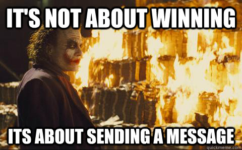 It's not about winning its about sending a message - It's not about winning its about sending a message  Good Guy Joker