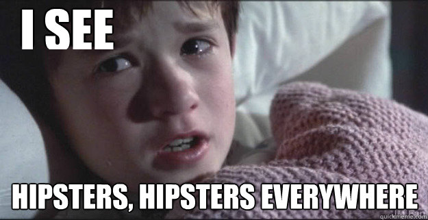 I SEe Hipsters, hipsters everywhere - I SEe Hipsters, hipsters everywhere  Horrified Haley