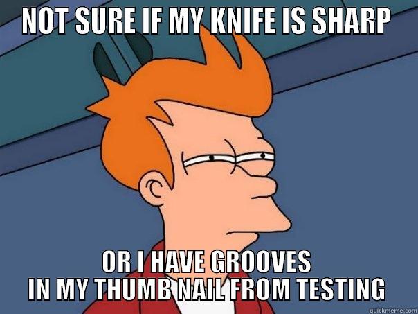 NOT SURE IF MY KNIFE IS SHARP OR I HAVE GROOVES IN MY THUMB NAIL FROM TESTING Futurama Fry