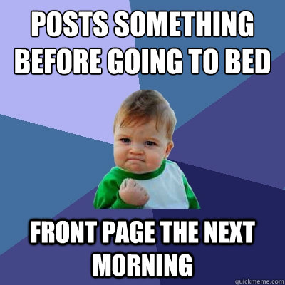 Posts something before going to bed front page the next morning  Success Kid