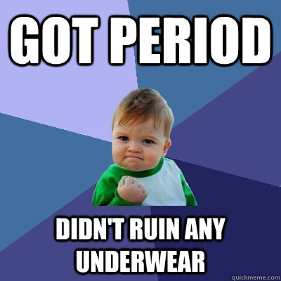 Got period Didn't ruin any underwear   Success Kid