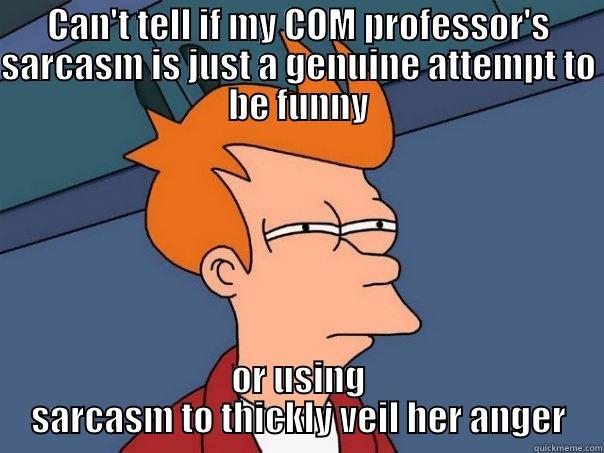 CAN'T TELL IF MY COM PROFESSOR'S SARCASM IS JUST A GENUINE ATTEMPT TO BE FUNNY OR USING SARCASM TO THICKLY VEIL HER ANGER Futurama Fry